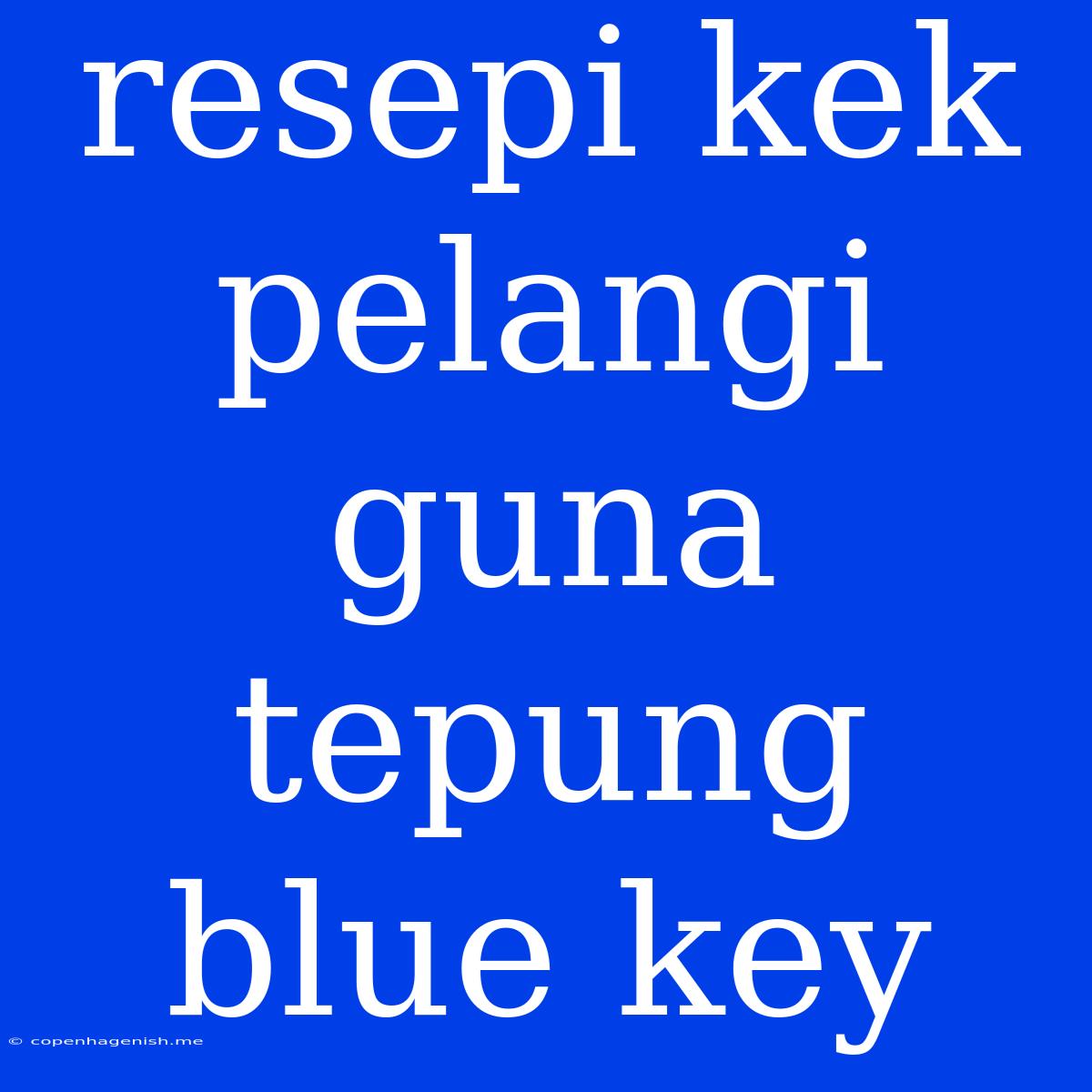 Resepi Kek Pelangi Guna Tepung Blue Key