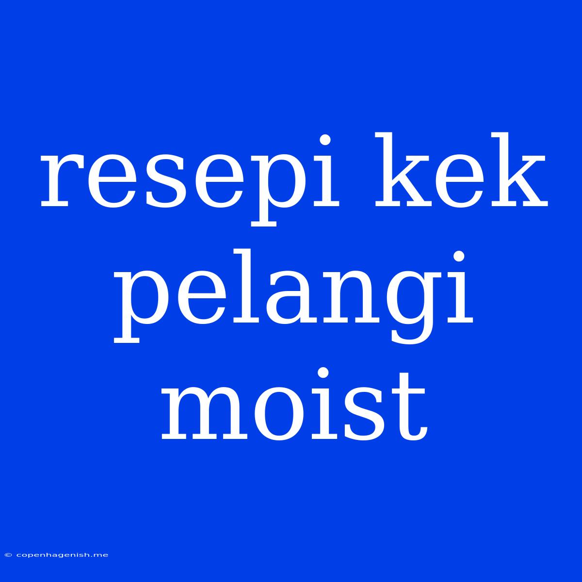 Resepi Kek Pelangi Moist