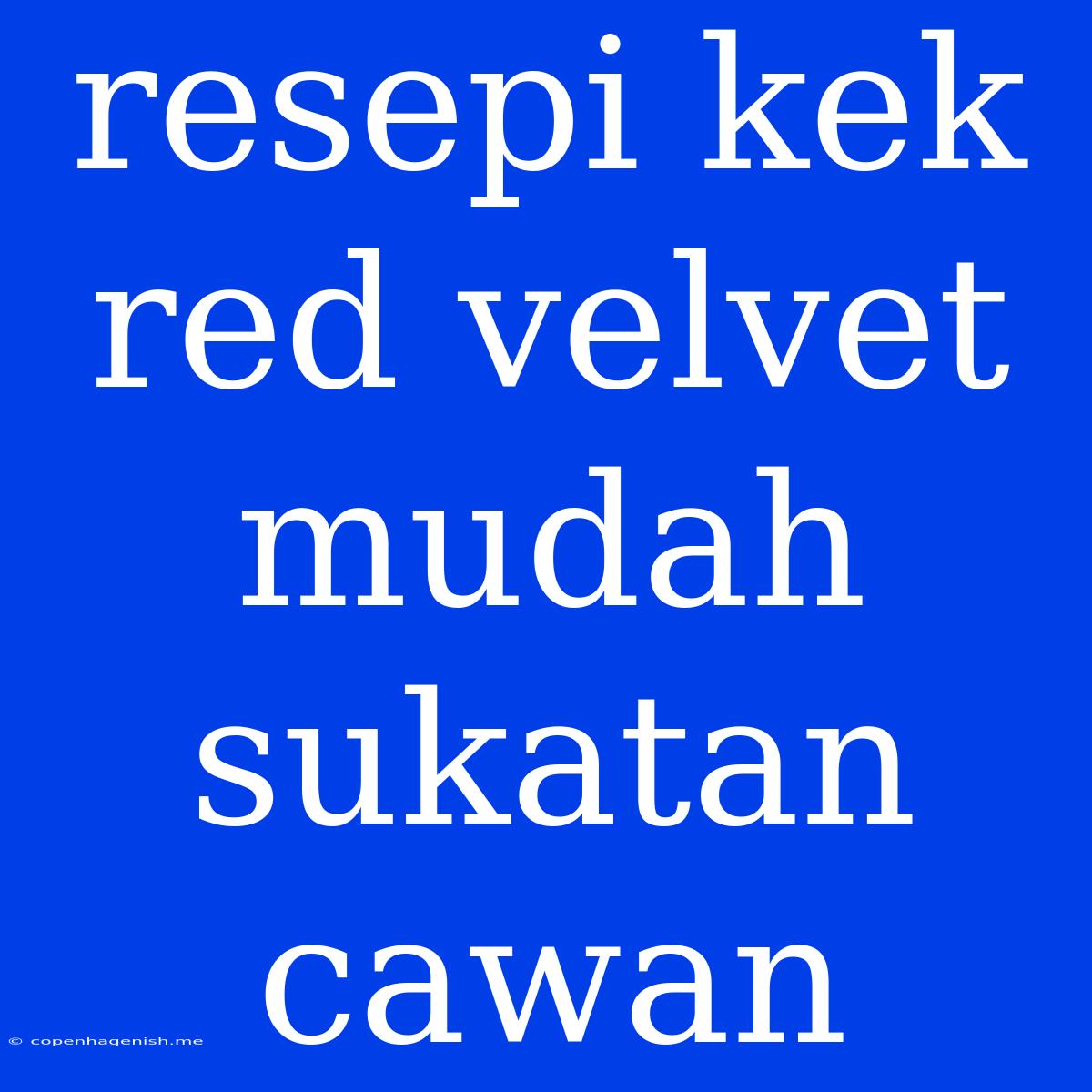 Resepi Kek Red Velvet Mudah Sukatan Cawan