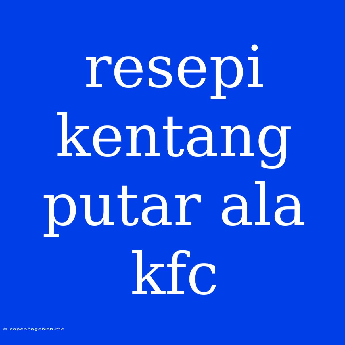 Resepi Kentang Putar Ala Kfc