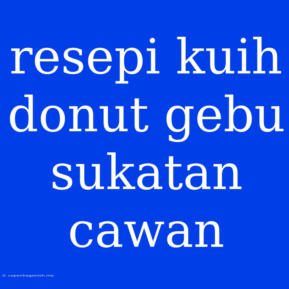 Resepi Kuih Donut Gebu Sukatan Cawan