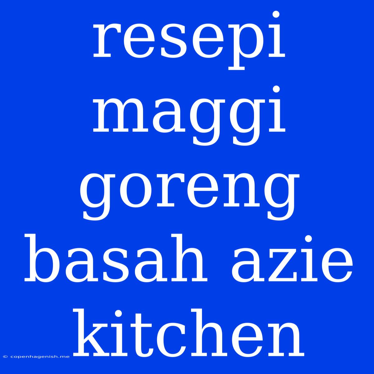 Resepi Maggi Goreng Basah Azie Kitchen