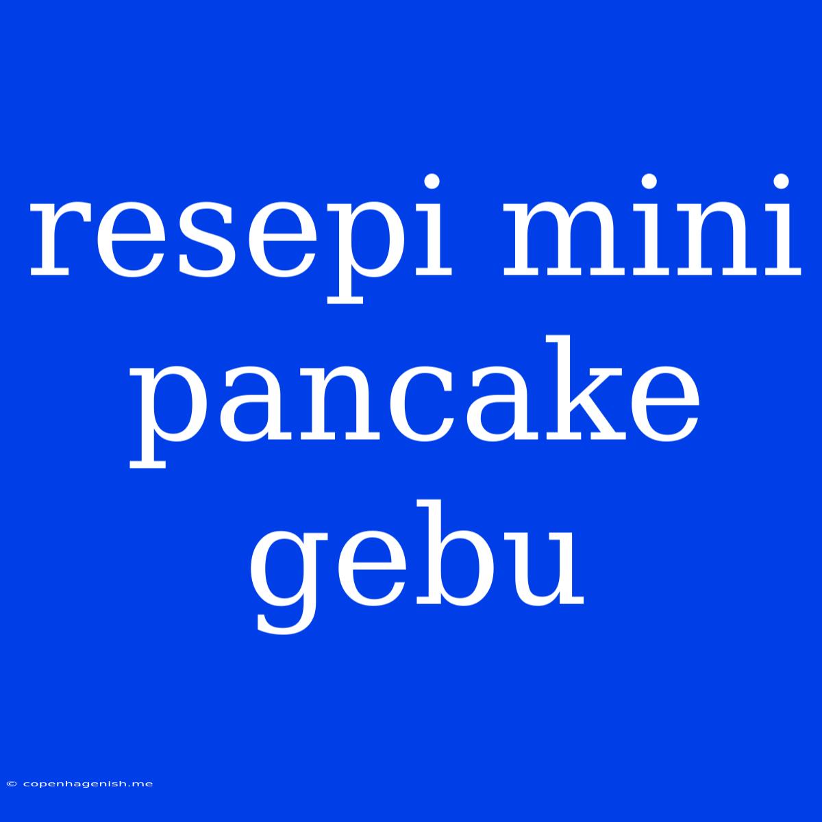 Resepi Mini Pancake Gebu