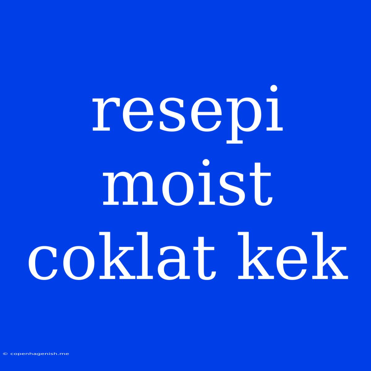 Resepi Moist Coklat Kek