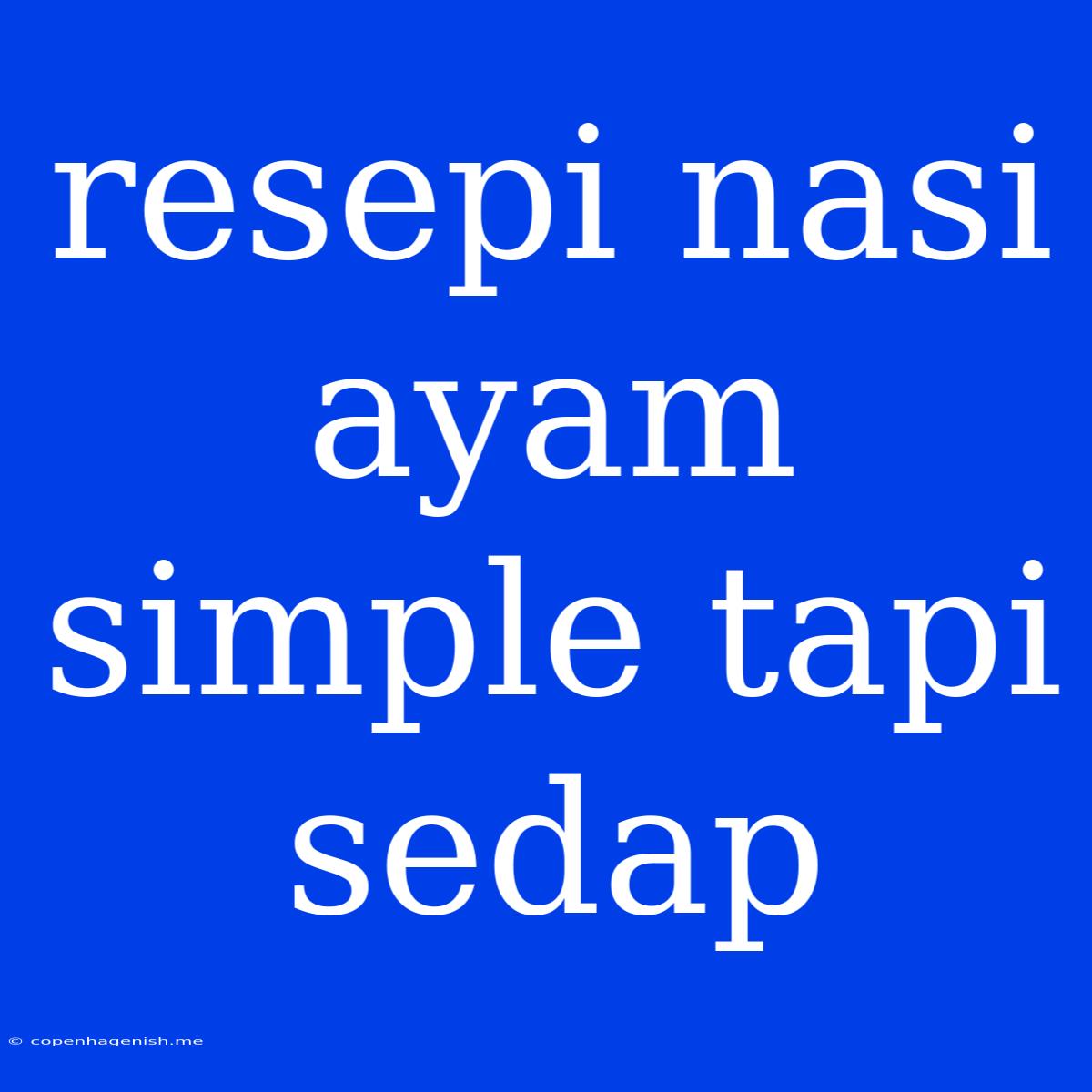 Resepi Nasi Ayam Simple Tapi Sedap