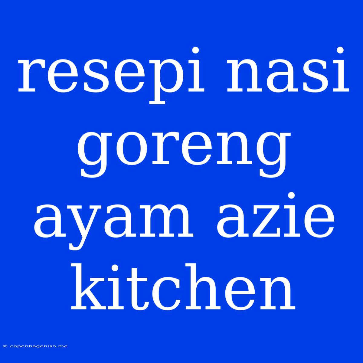 Resepi Nasi Goreng Ayam Azie Kitchen