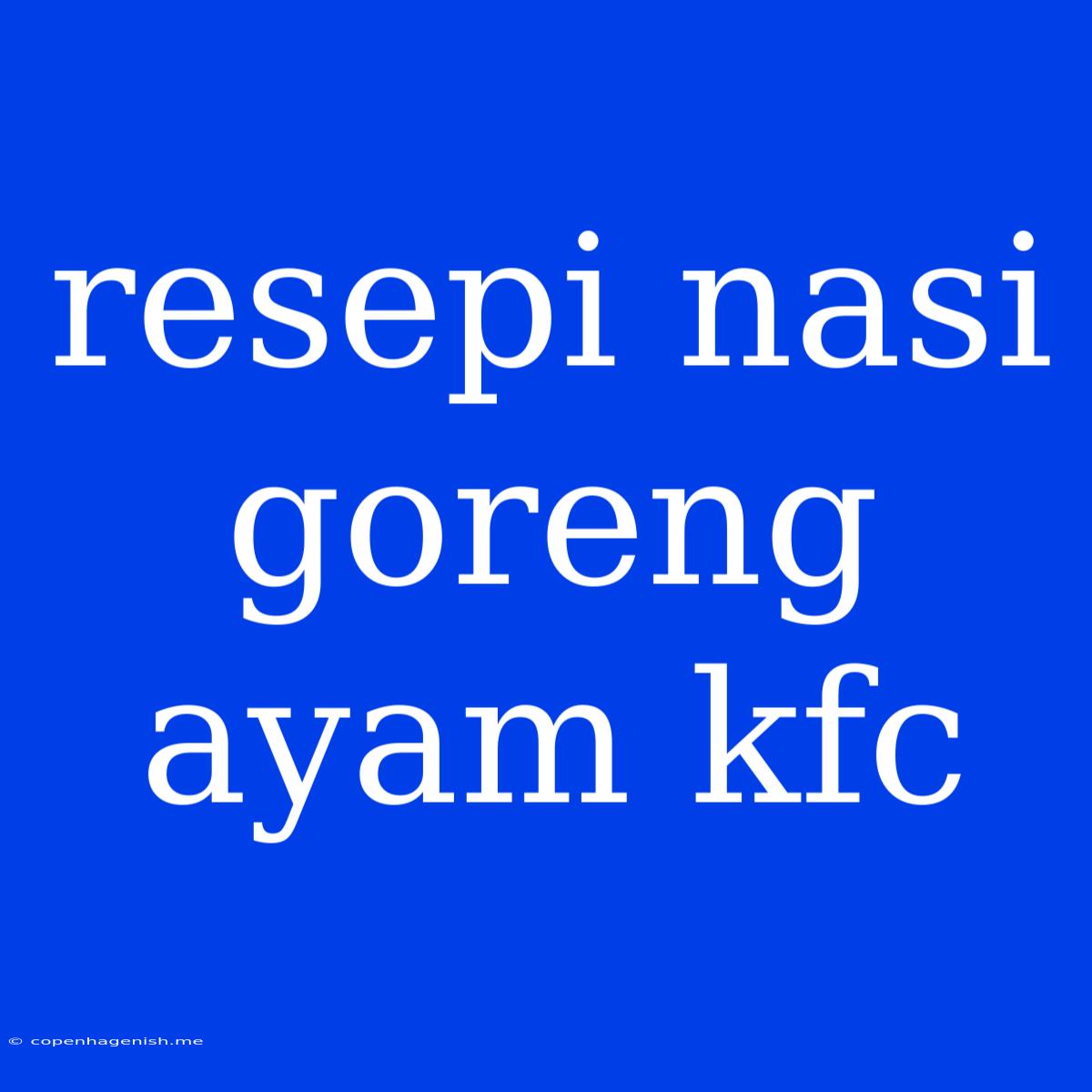 Resepi Nasi Goreng Ayam Kfc