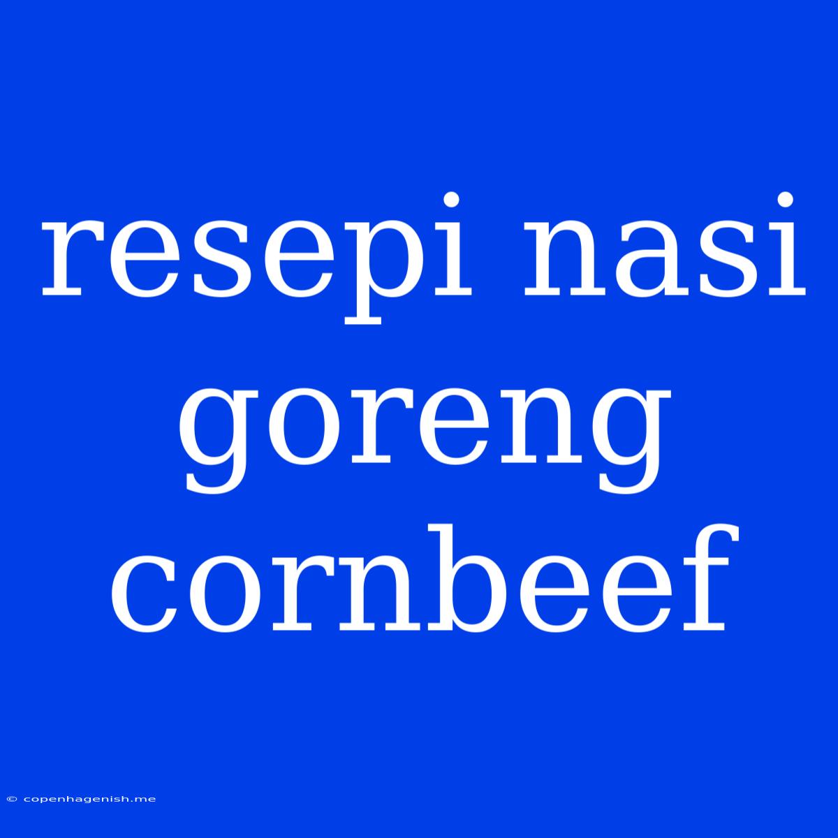 Resepi Nasi Goreng Cornbeef