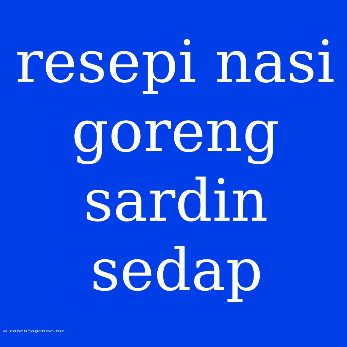 Resepi Nasi Goreng Sardin Sedap