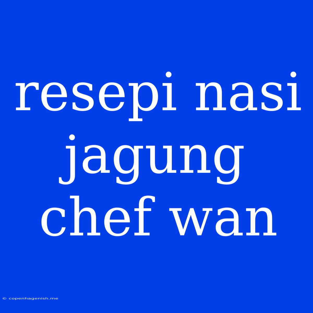 Resepi Nasi Jagung Chef Wan