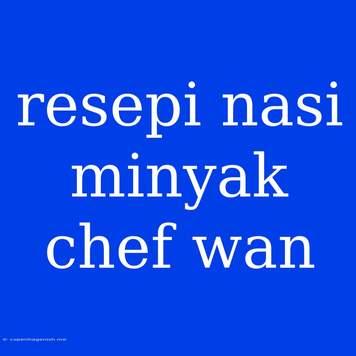 Resepi Nasi Minyak Chef Wan