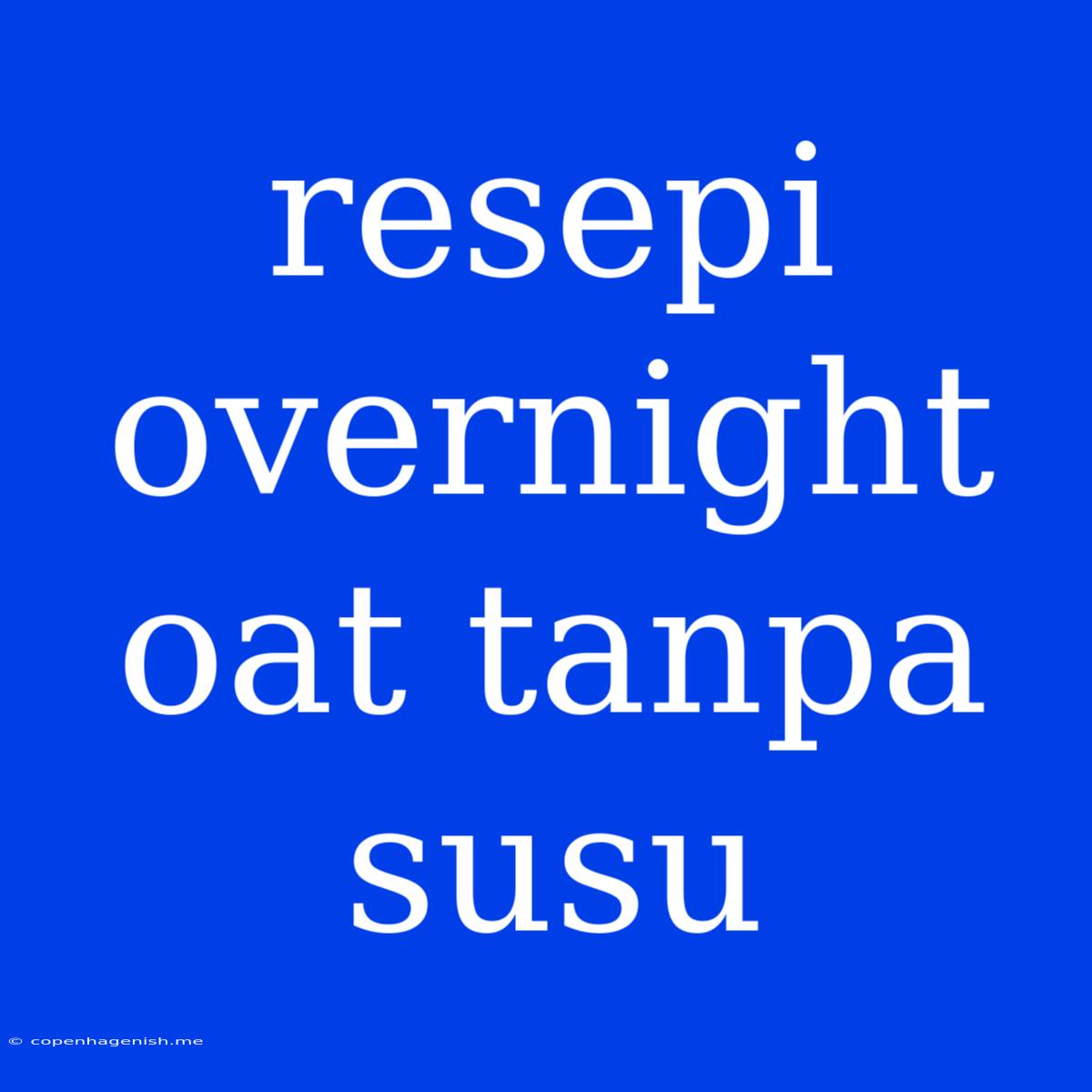 Resepi Overnight Oat Tanpa Susu