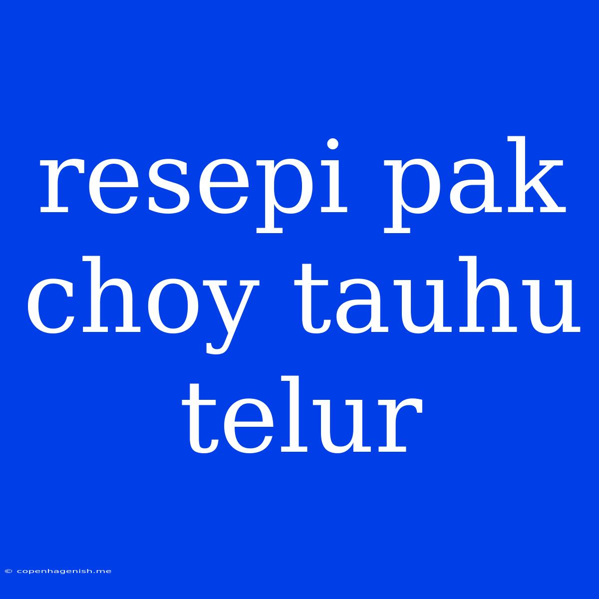 Resepi Pak Choy Tauhu Telur