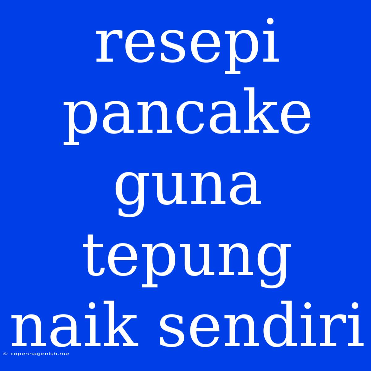 Resepi Pancake Guna Tepung Naik Sendiri