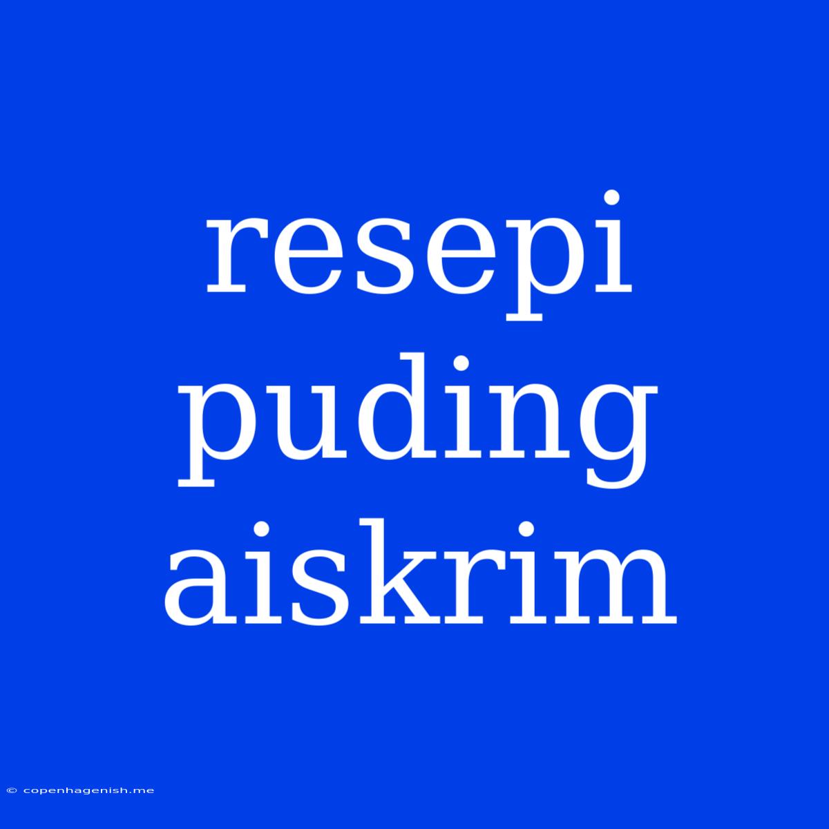 Resepi Puding Aiskrim