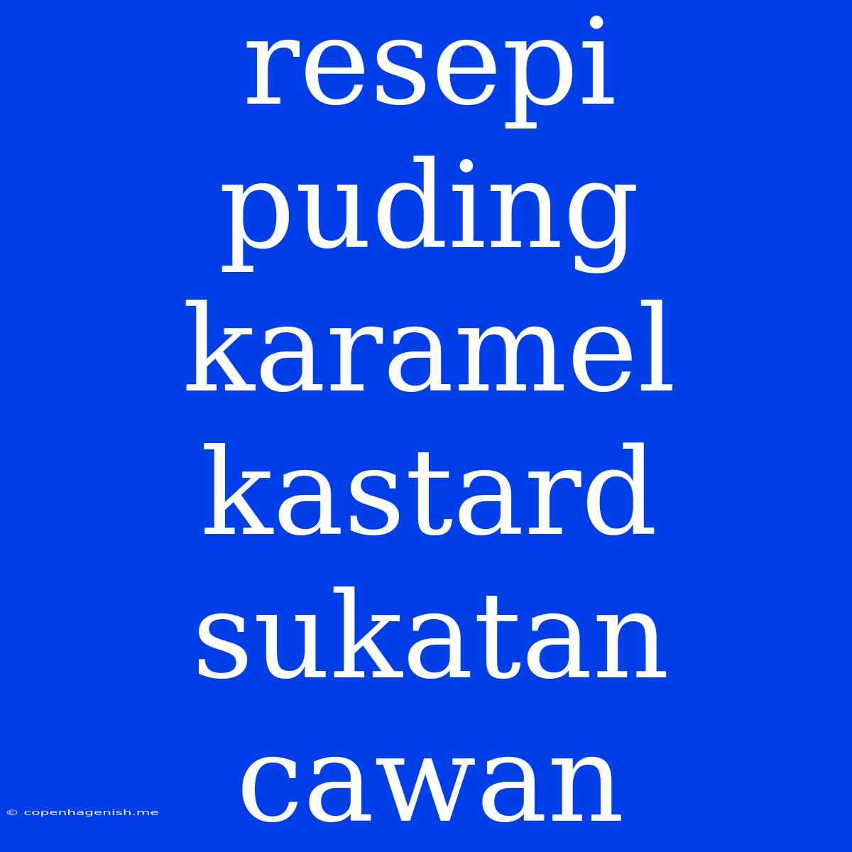 Resepi Puding Karamel Kastard Sukatan Cawan