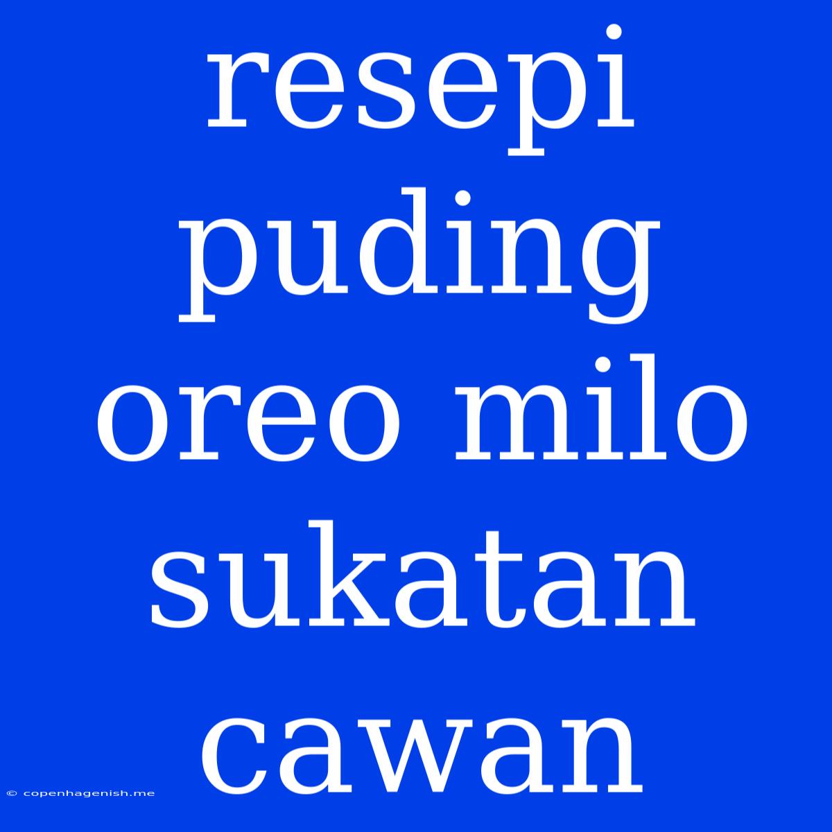 Resepi Puding Oreo Milo Sukatan Cawan