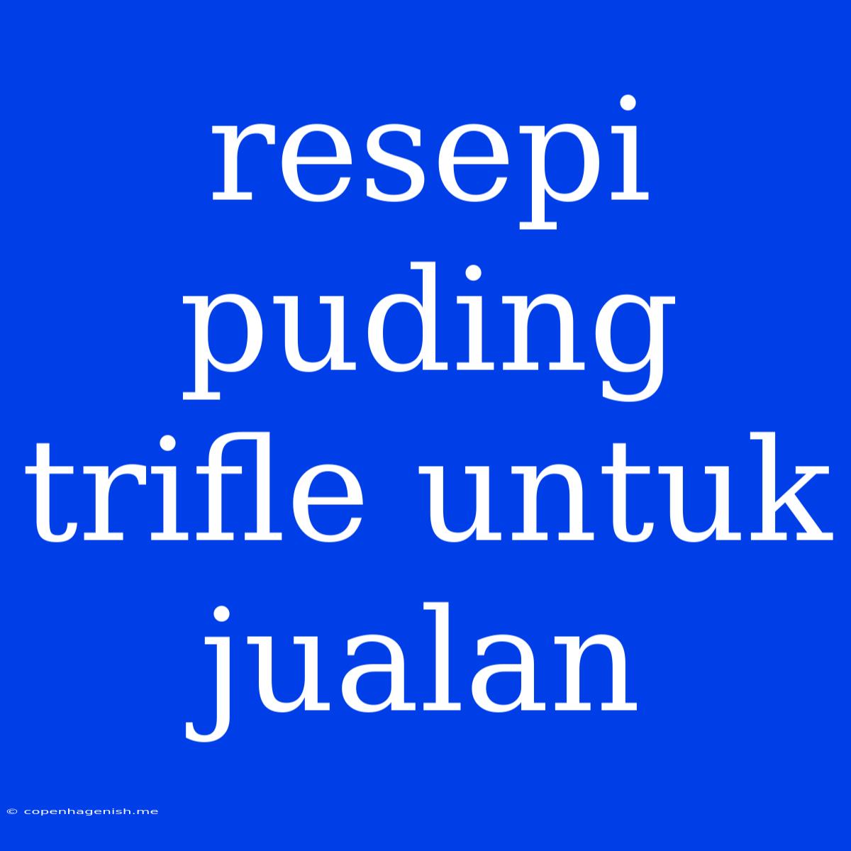 Resepi Puding Trifle Untuk Jualan