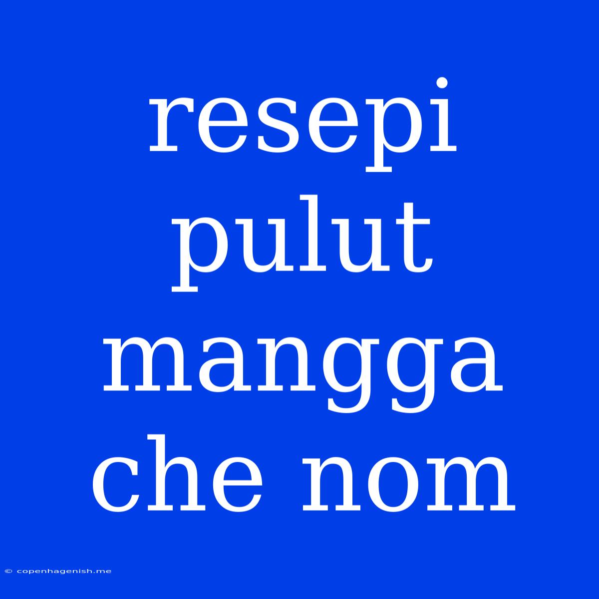 Resepi Pulut Mangga Che Nom