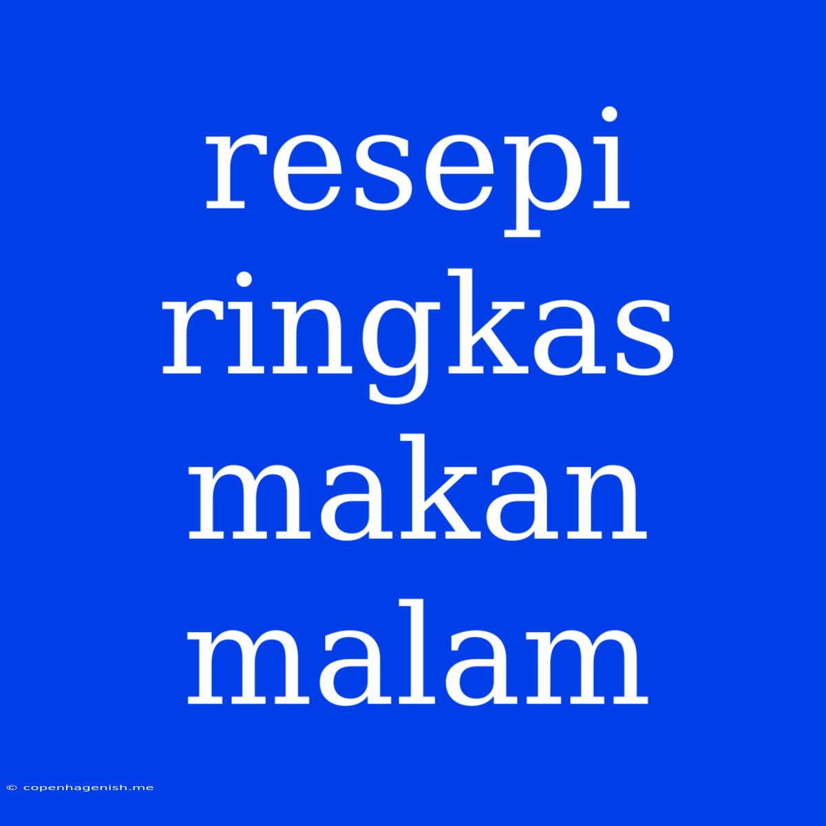 Resepi Ringkas Makan Malam