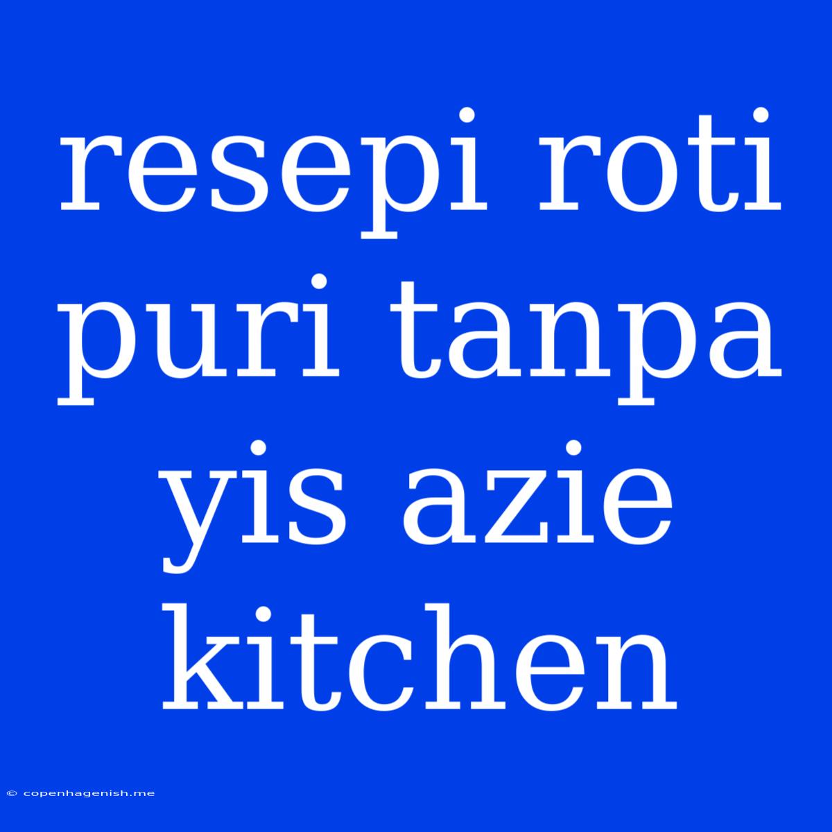 Resepi Roti Puri Tanpa Yis Azie Kitchen