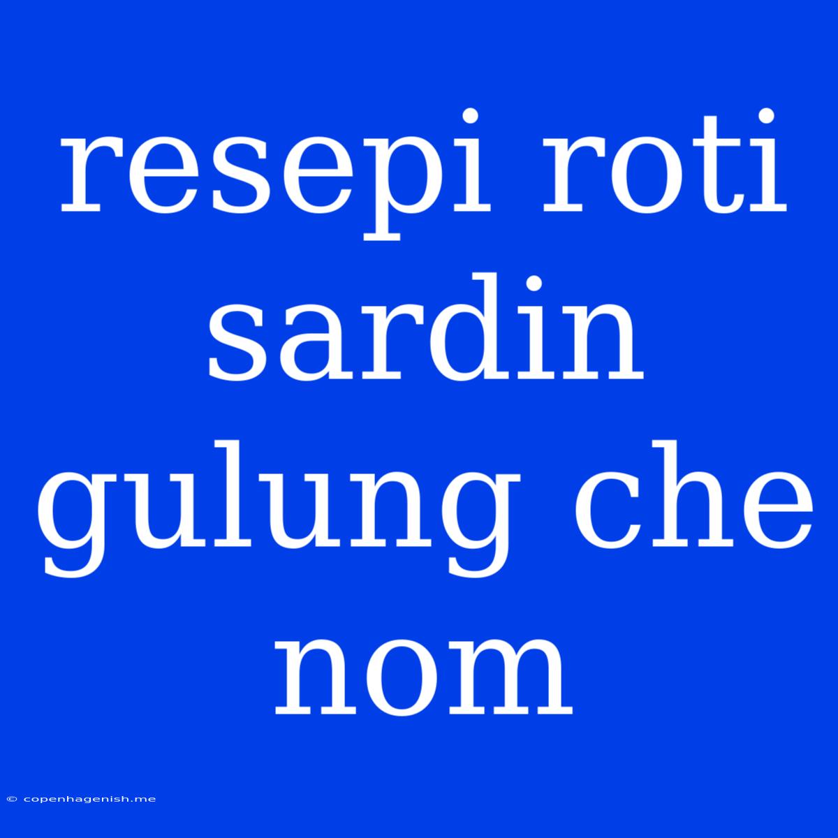 Resepi Roti Sardin Gulung Che Nom