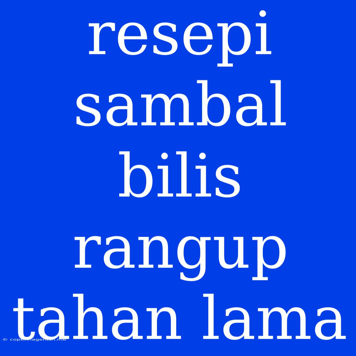 Resepi Sambal Bilis Rangup Tahan Lama