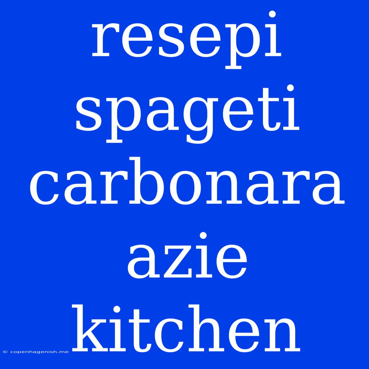 Resepi Spageti Carbonara Azie Kitchen