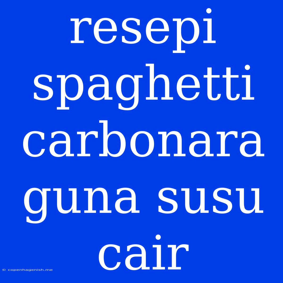 Resepi Spaghetti Carbonara Guna Susu Cair