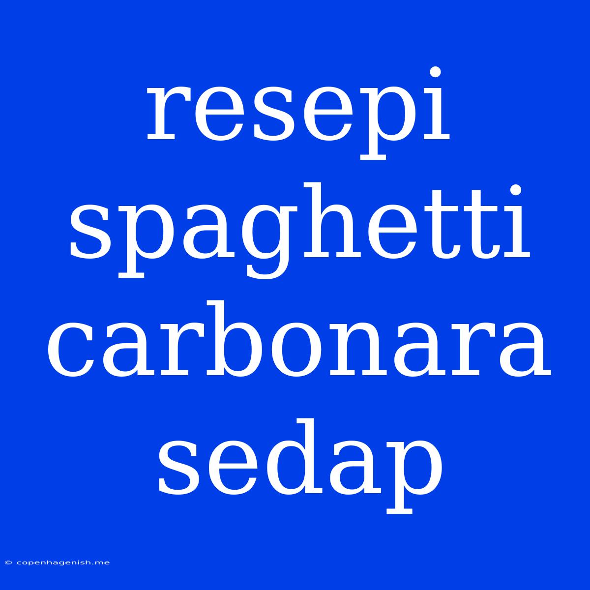 Resepi Spaghetti Carbonara Sedap