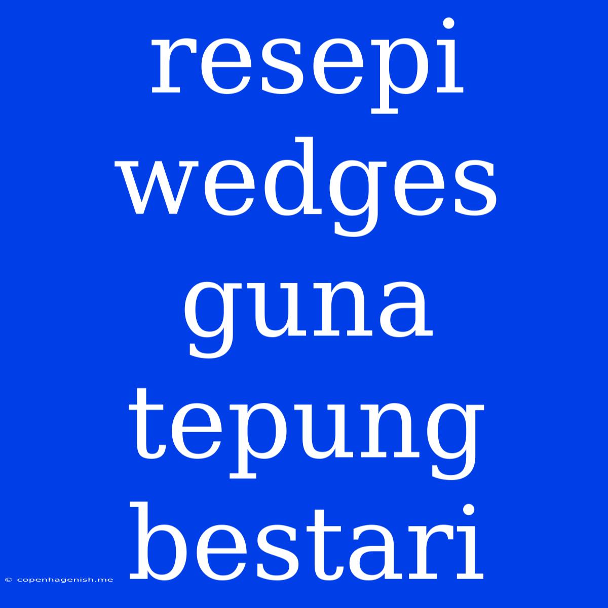 Resepi Wedges Guna Tepung Bestari