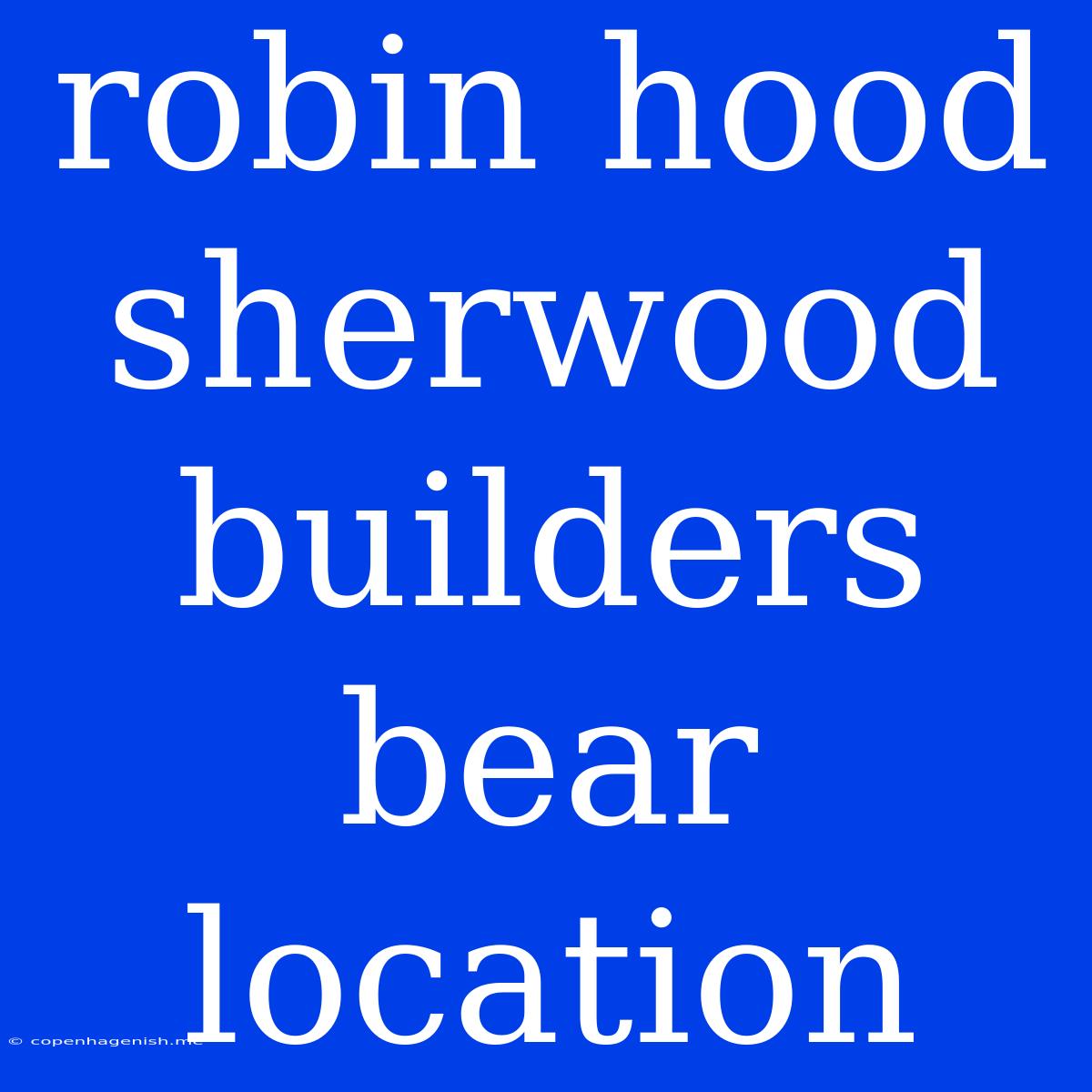 Robin Hood Sherwood Builders Bear Location