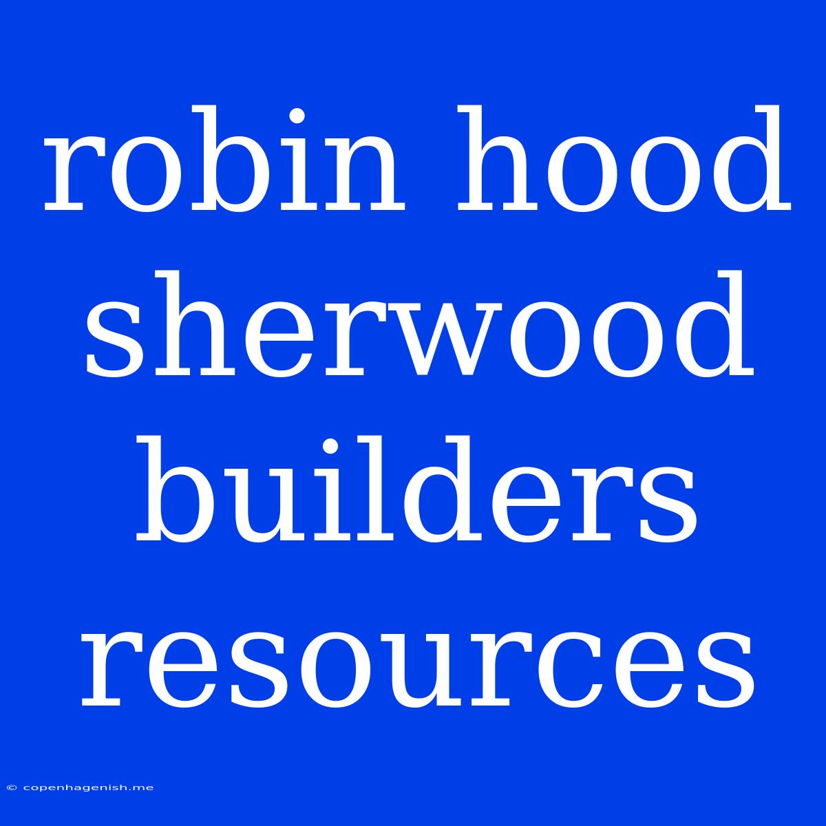 Robin Hood Sherwood Builders Resources