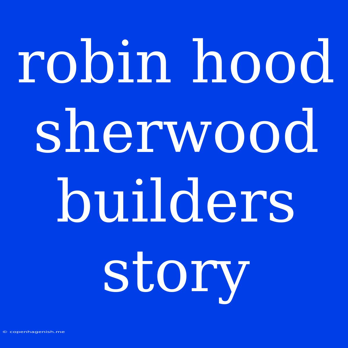 Robin Hood Sherwood Builders Story