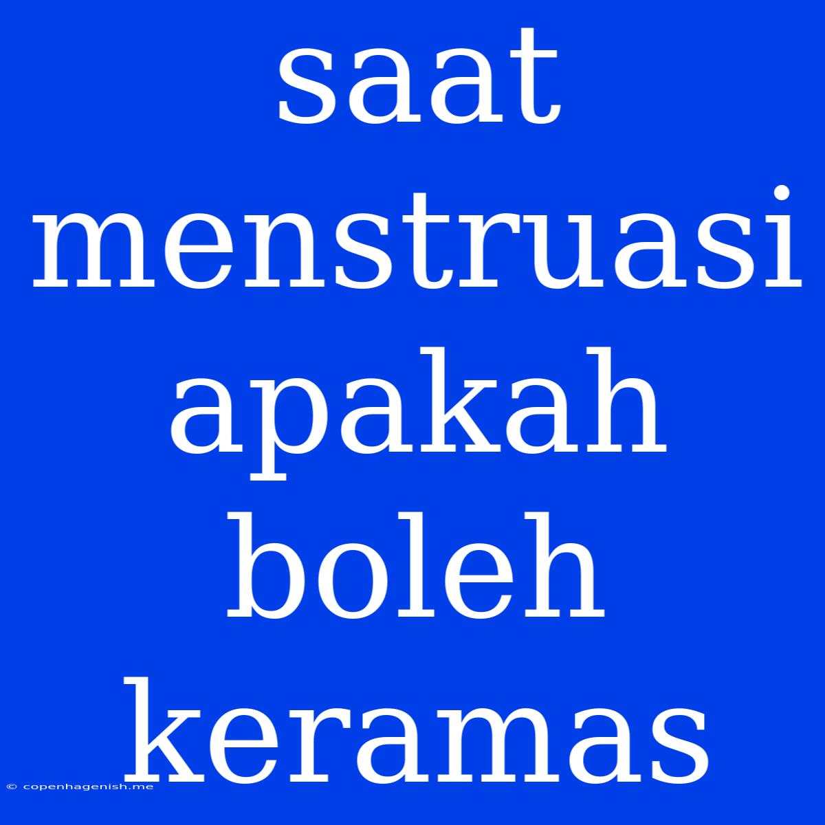 Saat Menstruasi Apakah Boleh Keramas