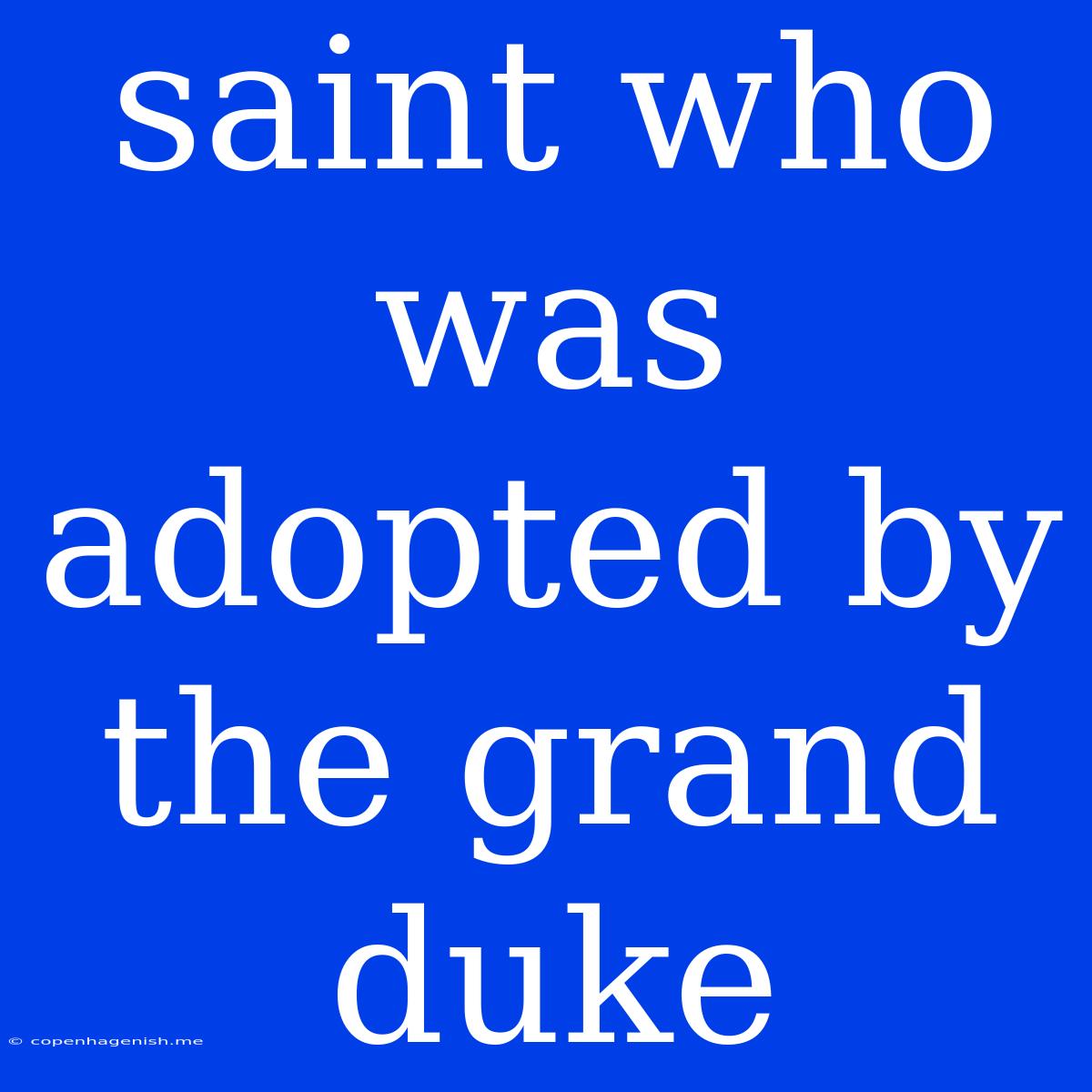 Saint Who Was Adopted By The Grand Duke