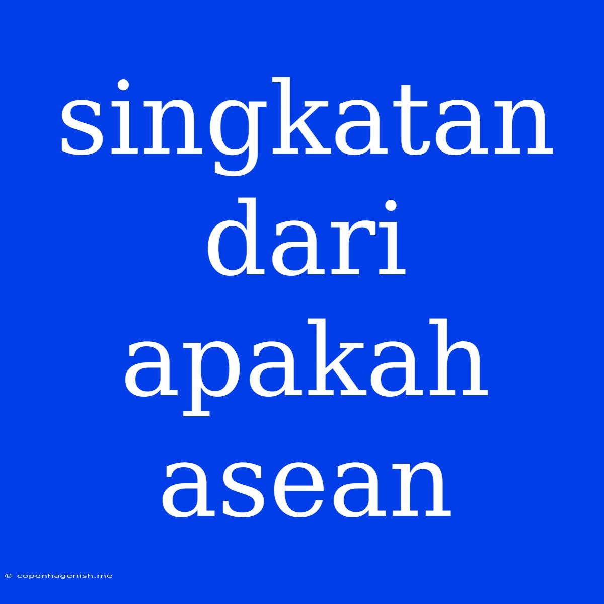 Singkatan Dari Apakah Asean