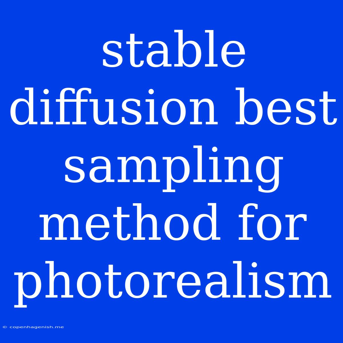 Stable Diffusion Best Sampling Method For Photorealism