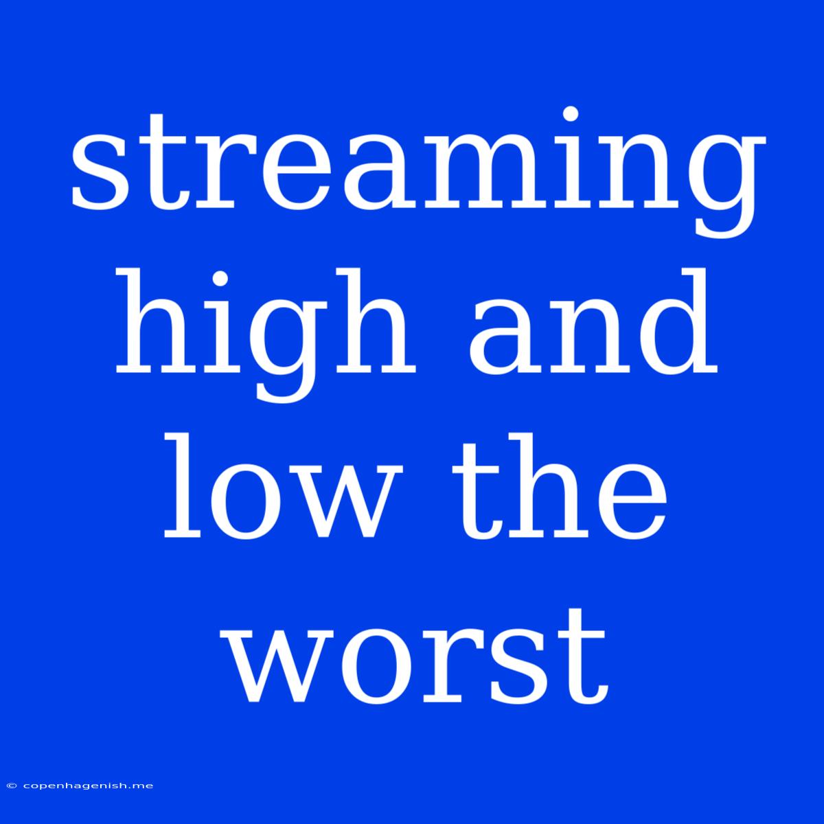 Streaming High And Low The Worst