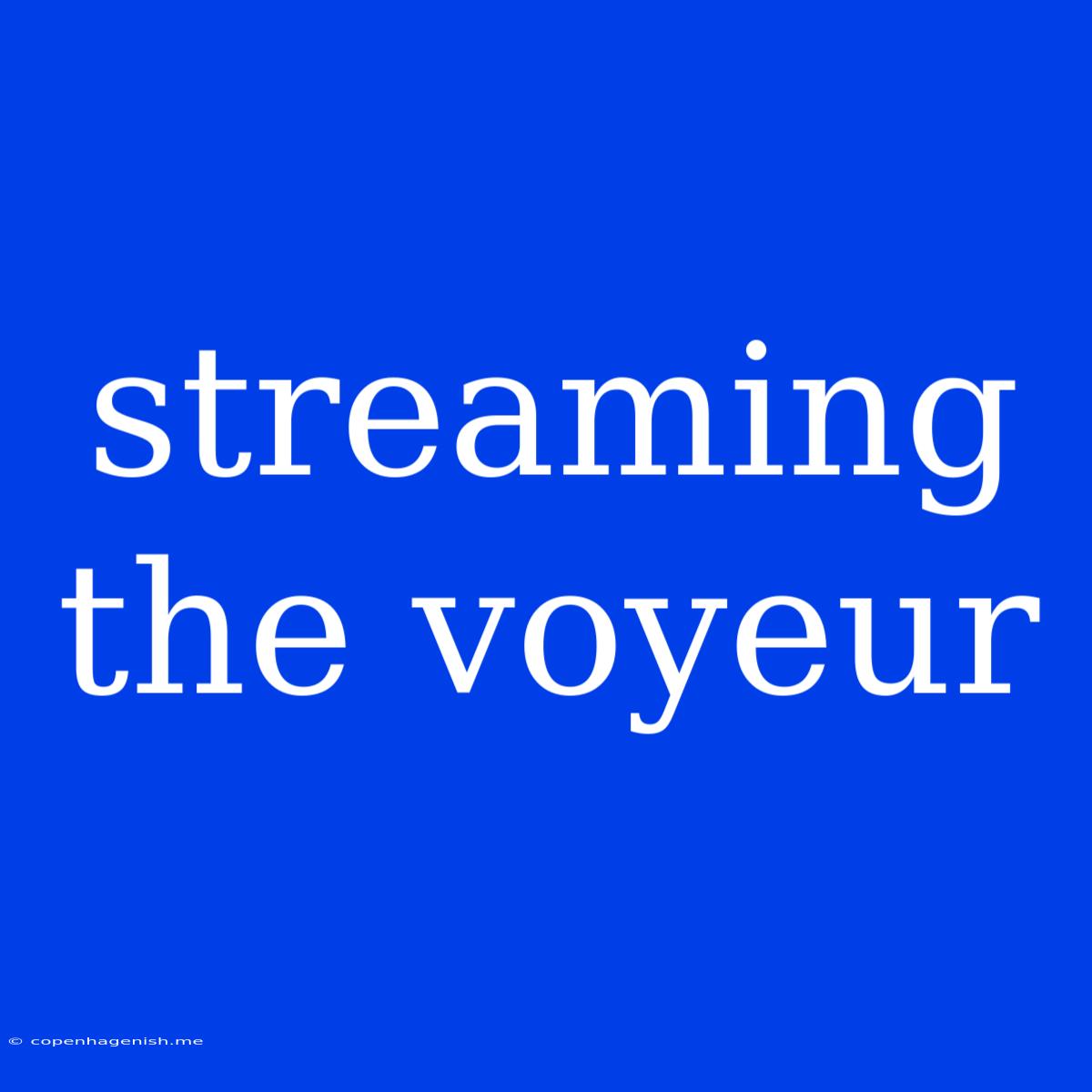 Streaming The Voyeur