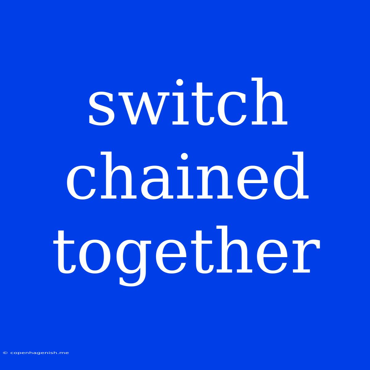 Switch Chained Together