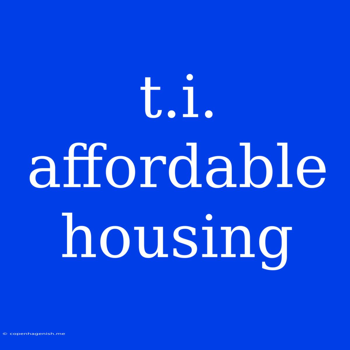 T.i. Affordable Housing