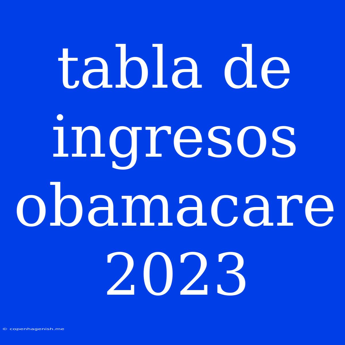 Tabla De Ingresos Obamacare 2023