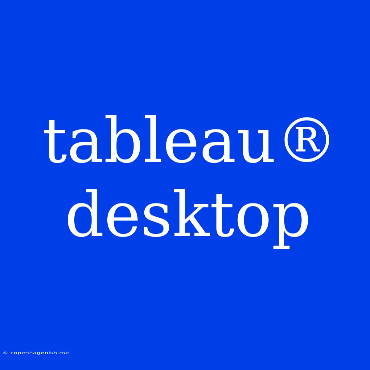 Tableau® Desktop