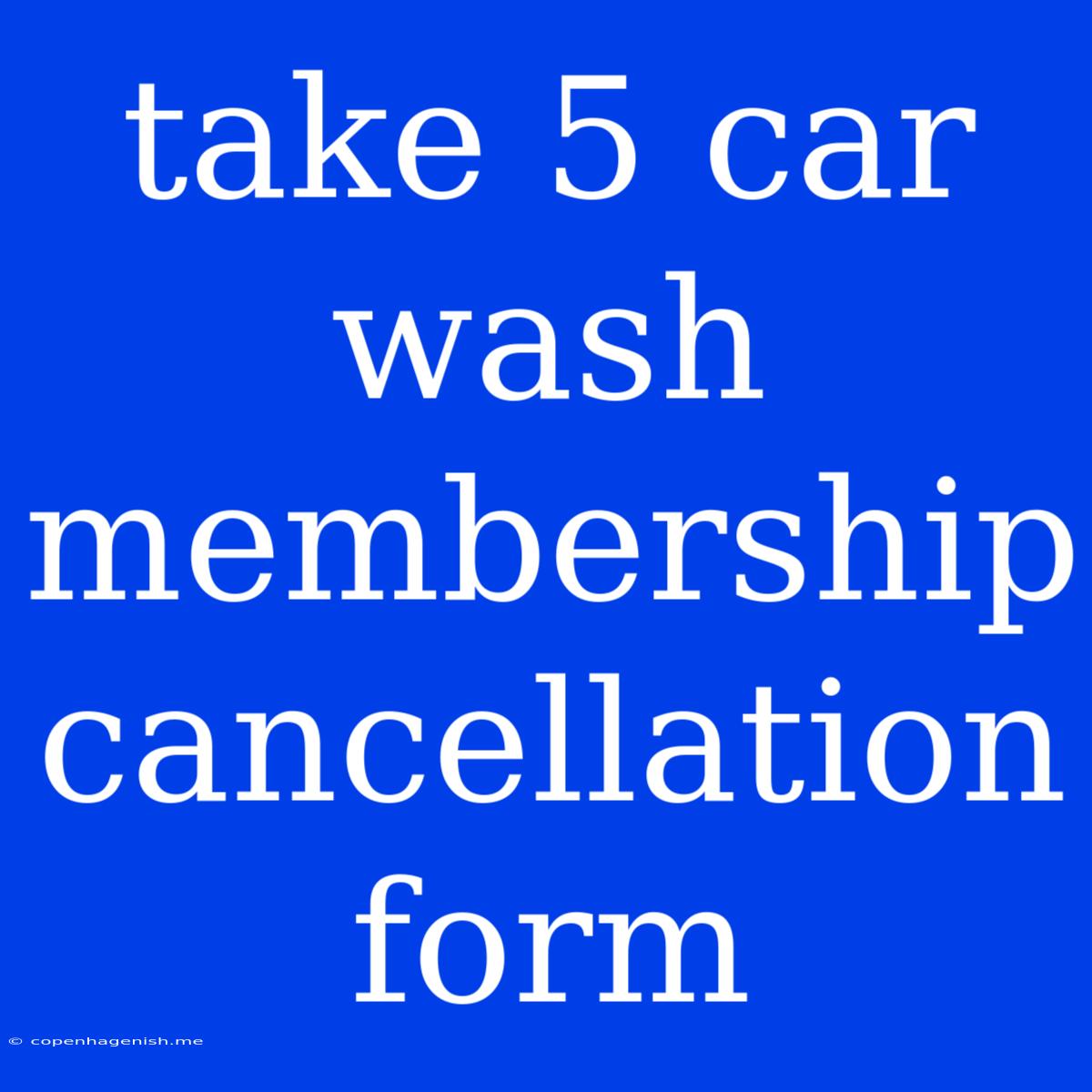 Take 5 Car Wash Membership Cancellation Form