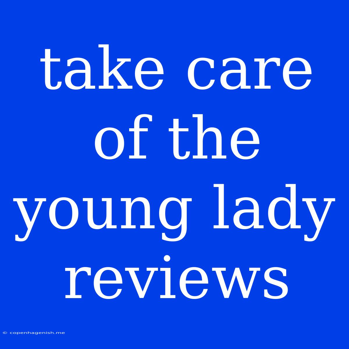 Take Care Of The Young Lady Reviews