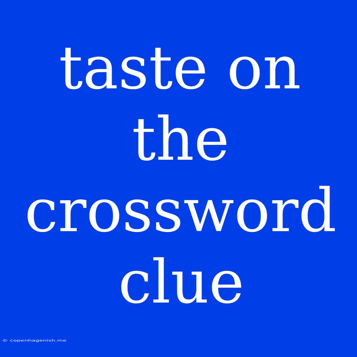 Taste On The Crossword Clue