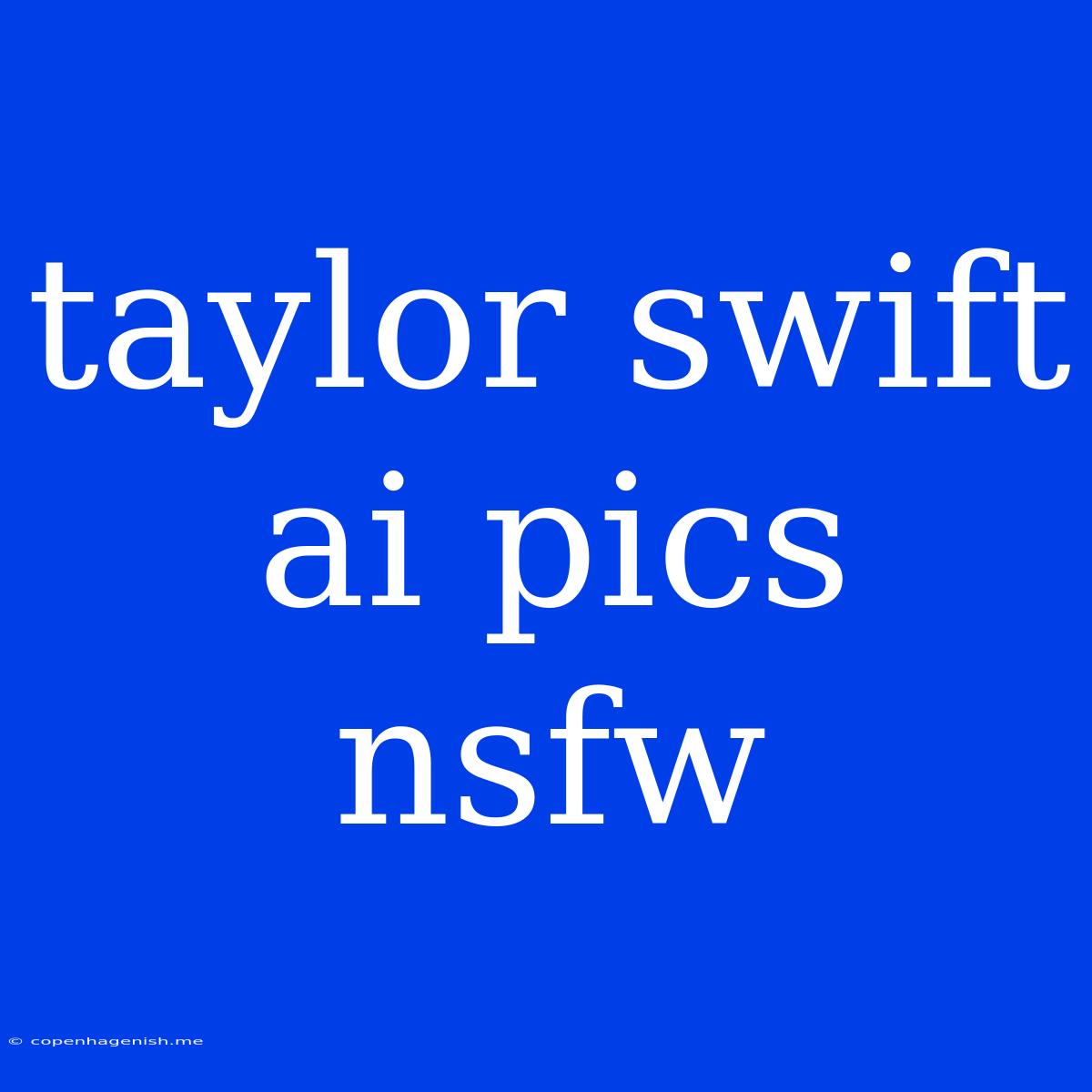 Taylor Swift Ai Pics Nsfw