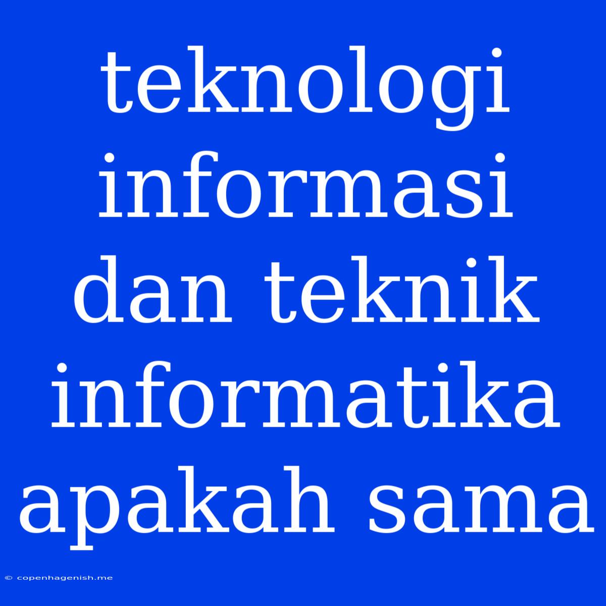 Teknologi Informasi Dan Teknik Informatika Apakah Sama