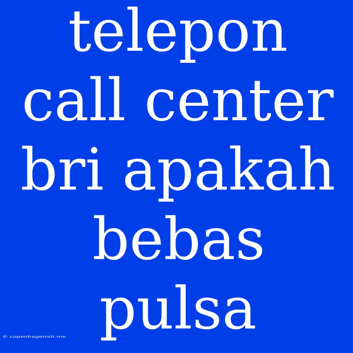 Telepon Call Center Bri Apakah Bebas Pulsa